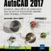 AutoCAD 2017 Conception dessin 2D et 3D presentation Tous les outils et fonctionnalites avancees autour de projets professionnels