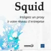 Squid Integrez un proxy a votre reseau dentreprise